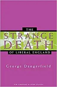 Tory Violence and Liberal Weakness: An Appreciation of George Dangerfield’s The Strange Death of Liberal England